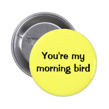 You're my morning bird pins