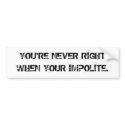 YOU'RE NEVER RIGHT WHEN YOUR IMPOLITE. bumper stickers