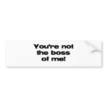 You're Not the Boss of Me Bumper Sticker