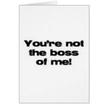 You're Not the Boss of Me Card
