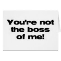 You're Not the Boss of Me Card