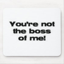 You're Not the Boss of Me
