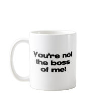 You're Not the Boss of Me Coffee Mugs