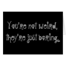 "You're Not Weird..." Greeting Card