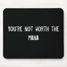 You're not worth the mana mousemat