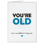 You're Old.  And I Mean REALLY Fucking Old Greeting Cards