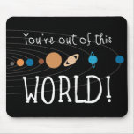 You're Out Of This World! Mouse Pad