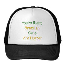 You're Right Brazilian Girls Are Hotter Hat