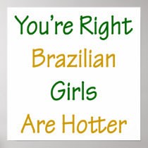 You're Right Brazilian Girls Are Hotter Posters