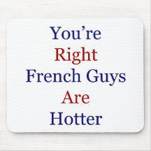 You're Right French Guys Are Hotter Mouse Pads