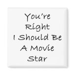 You're Right I Should Be A Movie Star magnets
