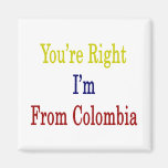 You're Right I'm From Colombia Magnet