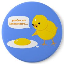 You're so immature...