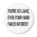 You're so lame magnets