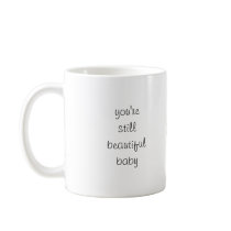 You're still beautiful baby mugs