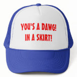 YOU'S A DAWG!IN A SKIRT! hats
