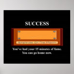 youve-had-your-15-minutes-of-fame-you-can-go-home posters