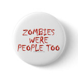 Zombies Were People Too buttons