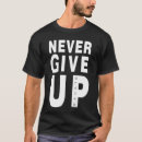 Search for never give up tshirts Text