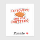 Search for turkey humor stickers Leftovers are for quitters