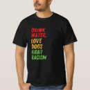 Search for stay hydrated tshirts Fight racism