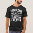 Search for funny unemployed tshirts Profession