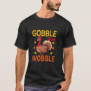 Search for gobble til you wobble tshirts Turkey