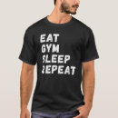 Search for eat sleep gym repeat tshirts Fitness