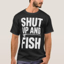 Search for shut up and fish tshirts Angler