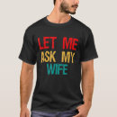 Search for let me ask my wife tshirts Joke