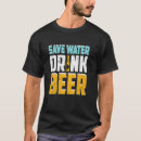 Search for save water drink beer tshirts Drinking
