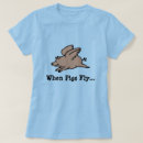 Search for when pigs fly tshirts Flying