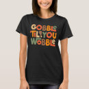 Search for gobble til you wobble tshirts Baby