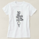 Search for funny ice cream quote tshirts Cute