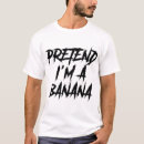 Search for funny banana tshirts Pretend