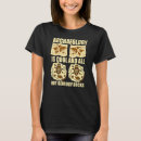 Search for geology rocks tshirts Archaeology