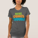 Search for here comes trouble tshirts Funny