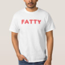 Search for fatty tshirts Humour