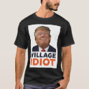 Search for village idiot tshirts Donald