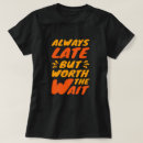 Search for always late tshirts Saying
