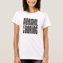 Search for normal is boring tshirts Humour