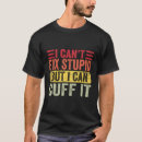 Search for i fix stupid tshirts Gag