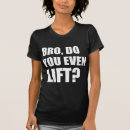 Search for do you even lift tshirts Bro