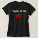 Search for but did you die tshirts Funny
