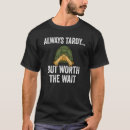 Search for always late but worth the wait tshirts Turtle