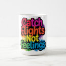 Search for catch mugs Catch flights not feelings