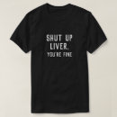 Search for liver tshirts Shut up liver