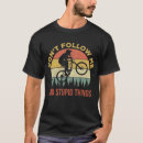 Search for follow me tshirts Stupid things