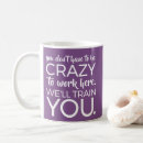 Search for crazy to work here mugs Coworker