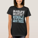 Search for middle brother tshirts Worlds